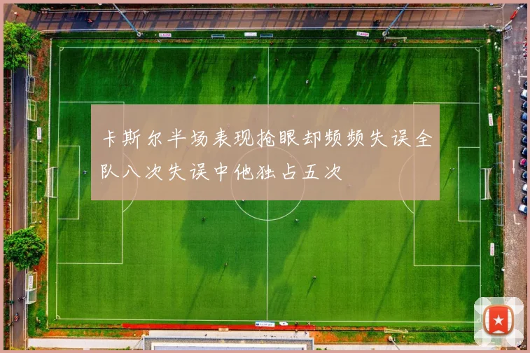 卡斯尔半场表现抢眼却频频失误全队八次失误中他独占五次